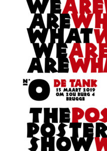 WE ARE WHAT WE ARE THE POSTER SHOW, poster design for a poster exhibition at DE TANK, BRUGGE